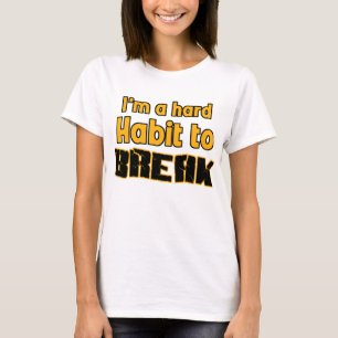T-shirt Je suis une habitude dure à casser