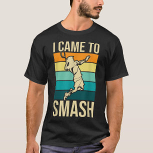 T-shirt Je Suis Venu À Smash - Joueur De Badminton Birdie
