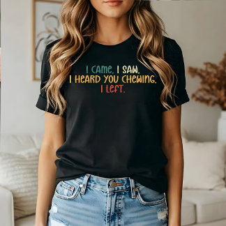 T-shirt Je suis venu, j'ai vu, j'ai entendu que tu mâchais