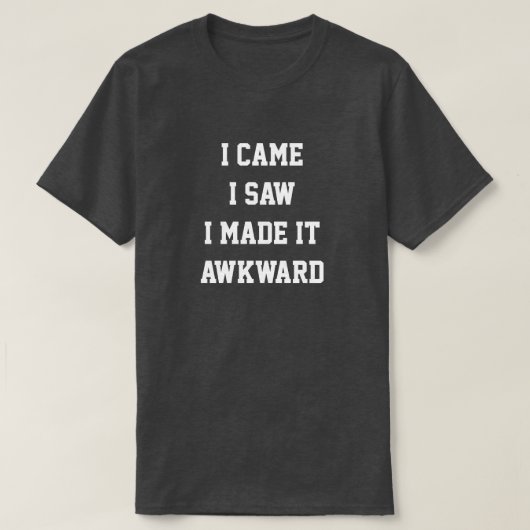 T-shirt Je suis venu, j'ai vu que je l'ai rendu maladroite (Design devant)