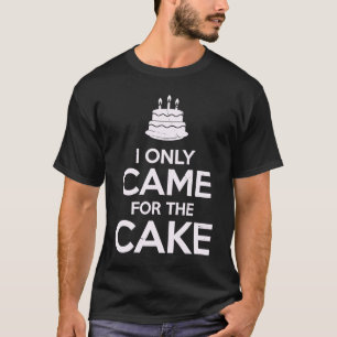 T-shirt Je Suis Venu Seulement Pour Le Gâteau Garder Calme