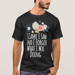 T-shirt Je Suis Venu Voir Et J'Ai Oublié Ce Que Je Faisais