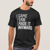 T-shirt Je Suis Venu Voir Que J'Ai Rendu Ça Drôle Awkward (Devant)