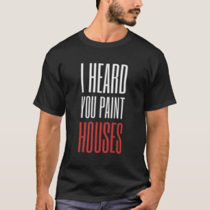 T-shirt Je T'Ai Entendu Peindre Des Maisons
