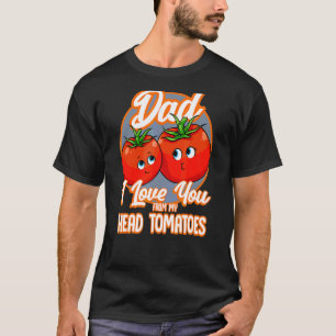 T-shirt Je T'Aime De Ma Tête Tomates Meilleur Papa Pun Fat
