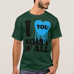 T-shirt Je T'Aime Humide De Tous Les 1