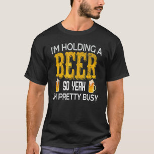 T-shirt Je tiens une bière, donc oui, je suis assez occupé