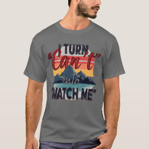 T-shirt Je transforme "Can't" en "Watch Me" - Mountain Adv