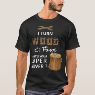 T-shirt Je transforme le bois en choses Super dessert drô