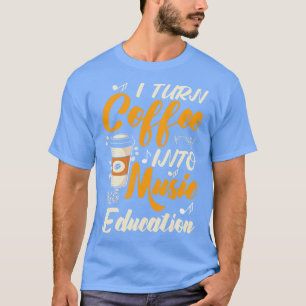 T-shirt Je Transforme Le Café En Éducation Musicale