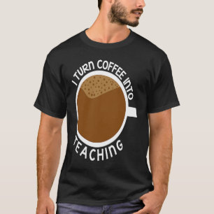T-shirt Je Transforme Le Café En Enseignant Enseignant