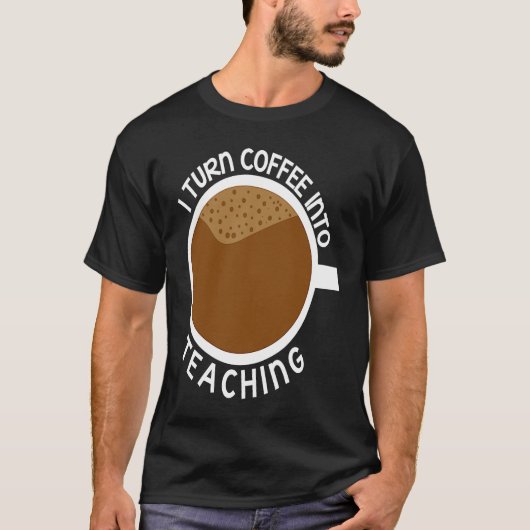 T-shirt Je Transforme Le Café En Enseignant Enseignant (Devant)