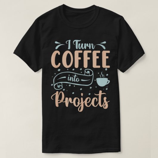 T-shirt Je Transforme Le Café En Projets 4 (Design devant)