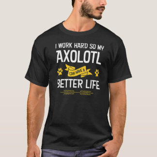 T-shirt Je travaille dur pour que mon axolotl puisse avoir