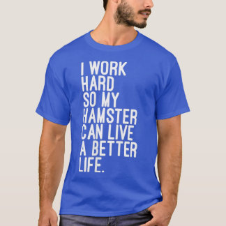 T-shirt Je Travaille Dur Pour Que Mon Hamster Puisse Vivre