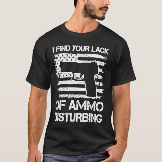T-shirt Je Trouve Votre Manque D'Ammo Dérangeant Pro Guns (Devant)
