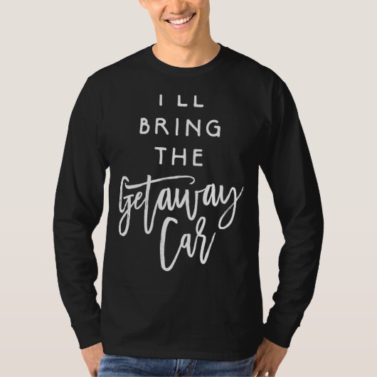 T-shirt Je vais apporter le Getaway Car Group Correspondan (Devant)