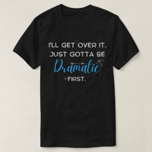 T-shirt Je vais m'en remettre, je dois juste être dramatiq