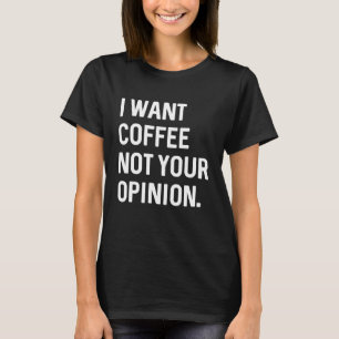 T-shirt Je Veux Du Café Pas Votre Opinion
