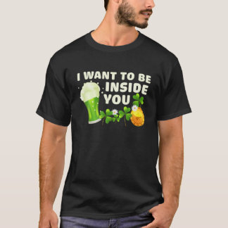 T-shirt Je veux être à l'intérieur de vous Funny St Patric