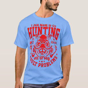 T-shirt Je veux juste aller à la chasse et ignorer tout mo