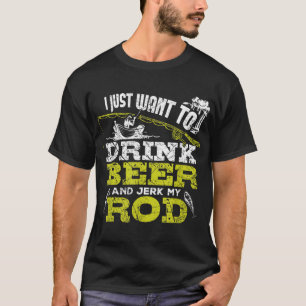T-shirt Je Veux Juste Boire De La Bière Et Jerk Ma Rod Pêc