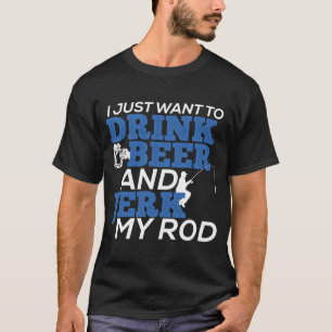 T-shirt Je veux juste boire de la bière et Jerk My Rod pou