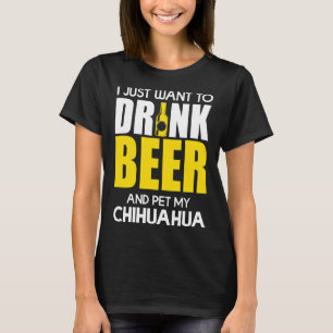 T-shirt Je Veux Juste Boire De La Bière Et Pet Mon Chihuah