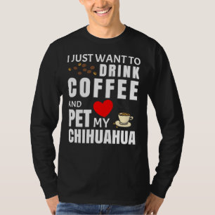 T-shirt Je Veux Juste Boire Du Café Et Animer Mon Chihuahu