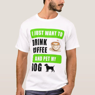 T-shirt Je veux juste boire du café et caresser mon chien