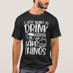 T-shirt Je veux juste boire du café et cuire des choses