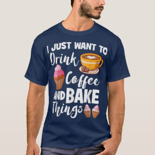 T-shirt Je veux juste boire du café et faire de la pâtisse
