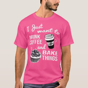 T-shirt Je veux juste boire du café et faire de la pâtisse