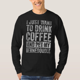 T-shirt Je Veux Juste Boire Du Café Et Pet Mon Bernedoodle