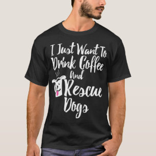 T-shirt Je veux juste boire du café et Secourir des chiens