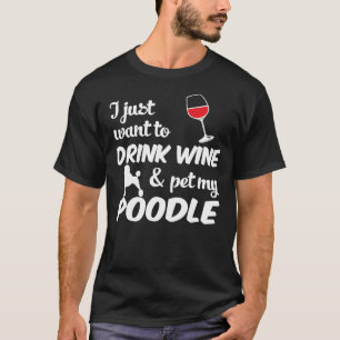 T-shirt Je Veux Juste Boire Du Vin Et Amp Pet Mon Poodle D
