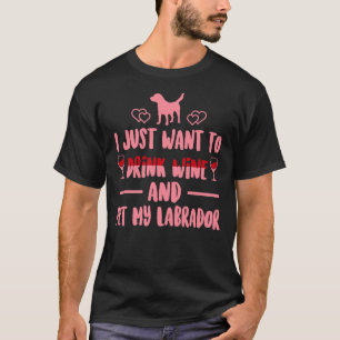 T-shirt Je Veux Juste Boire Du Vin Et Pet Mon Labrador Pw