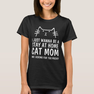 T-SHIRT JE VEUX JUSTE ÊTRE UN SÉJOUR À LA MAISON CHAT MOM 