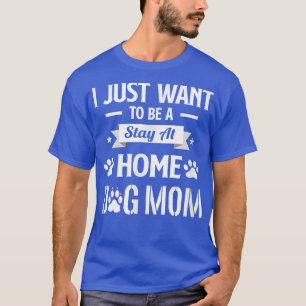 T-shirt Je veux juste être un séjour à la maison Chien Mam