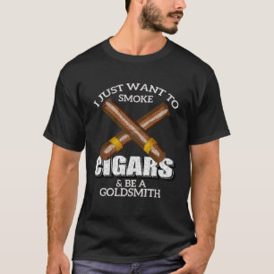 T-shirt Je veux juste fumer des cigares et être un GOLDSMI