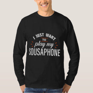 T-shirt Je Veux Juste Jouer Mon Instrument Tuba Sousaphone