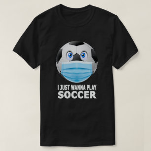 T-shirt Je Veux Juste Jouer Soccer Drôle Masque Visage So