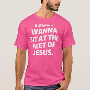 T-shirt Je Veux Juste M'Asseoir Aux Pieds De Jésus - Relig