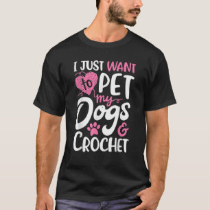 T-shirt Je Veux Juste Pet Mes Chiens Et Crochet Cadeaux Fe