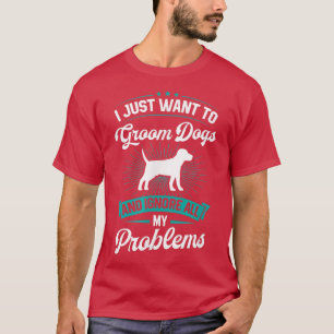 T-shirt Je veux juste toiletter les chiens et ignorer tous