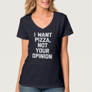 T-shirt Je veux Pizza Pas votre opinion drôle, sarcast