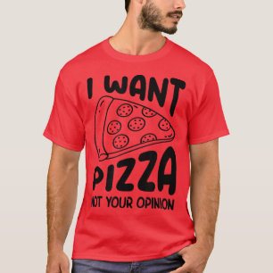 T-shirt Je Veux Pizza Pas Votre Opinion Pizza Lover Manger