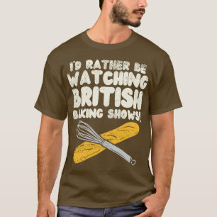 T-shirt Je Veux Plutôt Regarder Les Spectacles De Baking B