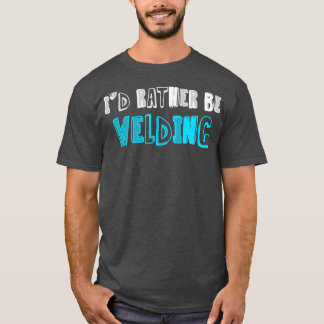 T-shirt Je Veux Plutôt Souder Construction Souder Acier-Tr