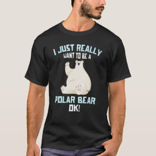 T-shirt Je veux vraiment être un ours polaire OK Polar B